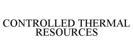 CONTROLLED THERMAL RESOURCES