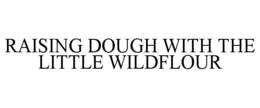 RAISING DOUGH WITH THE LITTLE WILDFLOUR