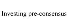 INVESTING PRE-CONSENSUS