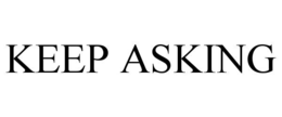 KEEP ASKING