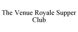 THE VENUE ROYALE SUPPER CLUB