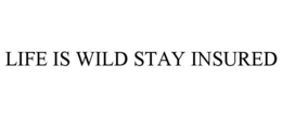 LIFE IS WILD STAY INSURED