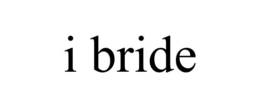 I BRIDE
