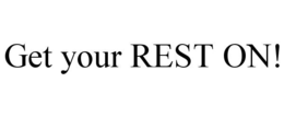 GET YOUR REST ON!
