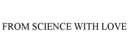 FROM SCIENCE WITH LOVE