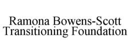 RAMONA BOWENS-SCOTT TRANSITIONING FOUNDATION