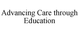 ADVANCING CARE THROUGH EDUCATION