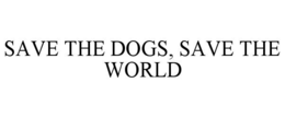 SAVE THE DOGS, SAVE THE WORLD
