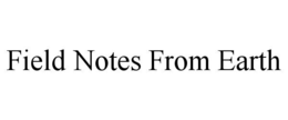 FIELD NOTES FROM EARTH