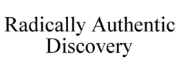 RADICALLY AUTHENTIC DISCOVERY