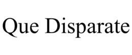 QUE DISPARATE