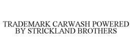 TRADEMARK CARWASH POWERED BY STRICKLAND BROTHERS