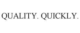 QUALITY. QUICKLY.
