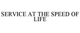 SERVICE AT THE SPEED OF LIFE