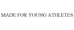 MADE FOR YOUNG ATHLETES