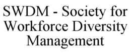 SWDM - SOCIETY FOR WORKFORCE DIVERSITY MANAGEMENT