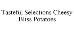TASTEFUL SELECTIONS CHEESY BLISS POTATOES