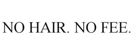 NO HAIR. NO FEE.