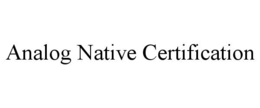 ANALOG NATIVE CERTIFICATION