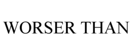 WORSER THAN