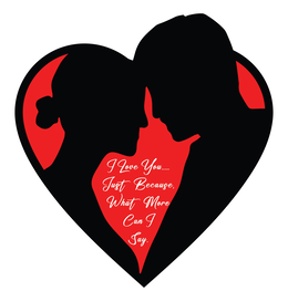 I LOVE YOU.....JUST BECAUSE, WHAT MORE CAN I SAY.