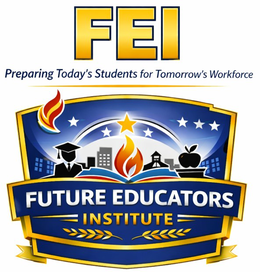 PREPARING TODAY'S STUDENTS FOR TOMORROW'S WORKFORCE FEI FUTURE EDUCATORS INSTITUTE