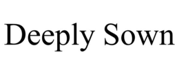 DEEPLY SOWN