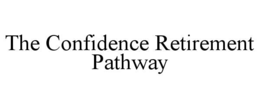 THE CONFIDENCE RETIREMENT PATHWAY