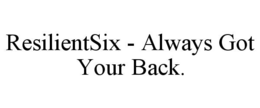 RESILIENTSIX - ALWAYS GOT YOUR BACK.