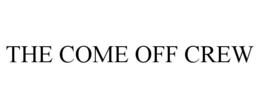 THE COME OFF CREW