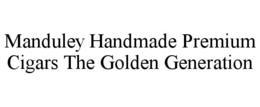 MANDULEY HANDMADE PREMIUM CIGARS THE GOLDEN GENERATION