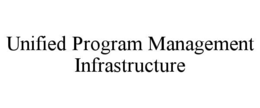 UNIFIED PROGRAM MANAGEMENT INFRASTRUCTURE