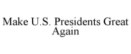 MAKE U.S. PRESIDENTS GREAT AGAIN