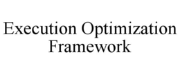 EXECUTION OPTIMIZATION FRAMEWORK