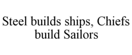 STEEL BUILDS SHIPS, CHIEFS BUILD SAILORS