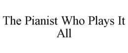 THE PIANIST WHO PLAYS IT ALL