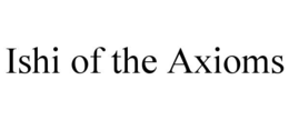 ISHI OF THE AXIOMS
