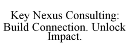 KEY NEXUS CONSULTING: BUILD CONNECTION. UNLOCK IMPACT.