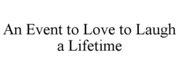 AN EVENT TO LOVE TO LAUGH A LIFETIME