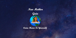 NEW MOTHER GAIA COME HOME TO YOURSELF