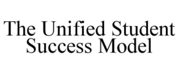 THE UNIFIED STUDENT SUCCESS MODEL