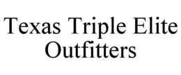 TEXAS TRIPLE ELITE OUTFITTERS