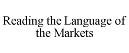 READING THE LANGUAGE OF THE MARKETS