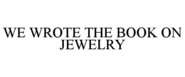 WE WROTE THE BOOK ON JEWELRY