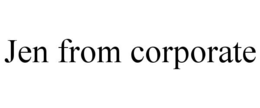 JEN FROM CORPORATE