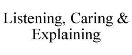 LISTENING, CARING & EXPLAINING
