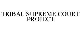 TRIBAL SUPREME COURT PROJECT