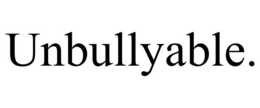 UNBULLYABLE.