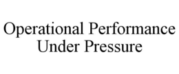 OPERATIONAL PERFORMANCE UNDER PRESSURE