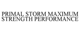 PRIMAL STORM MAXIMUM STRENGTH PERFORMANCE